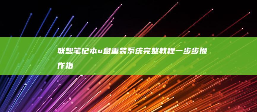 联想笔记本 u 盘重装系统完整教程：一步步操作指南 (联想笔记本笔)