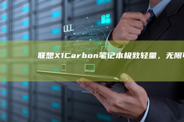 联想 X1 Carbon 笔记本：极致轻量，无限可能 (联想x1carbon gen8)