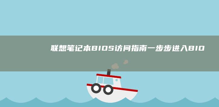 联想笔记本 BIOS 访问指南：一步步进入 BIOS 设置 (联想笔记本bios怎么进入)