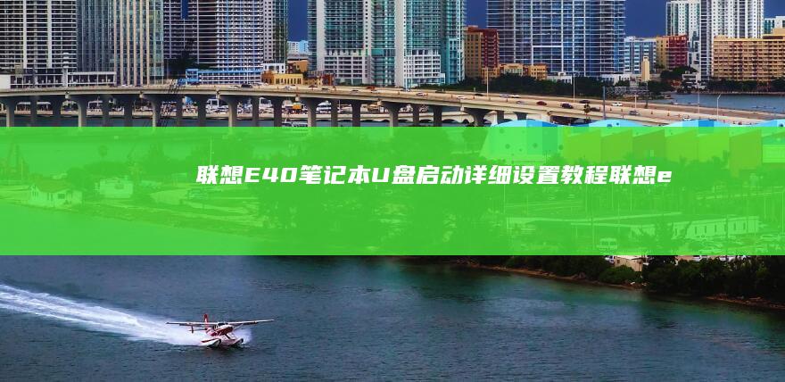 联想E40笔记本U盘启动详细设置教程 (联想e40笔记本是哪一年出的)